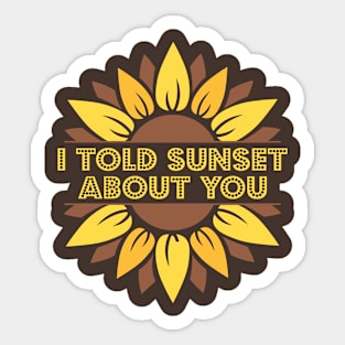 I Told Sunset About You Sunflower Sticker